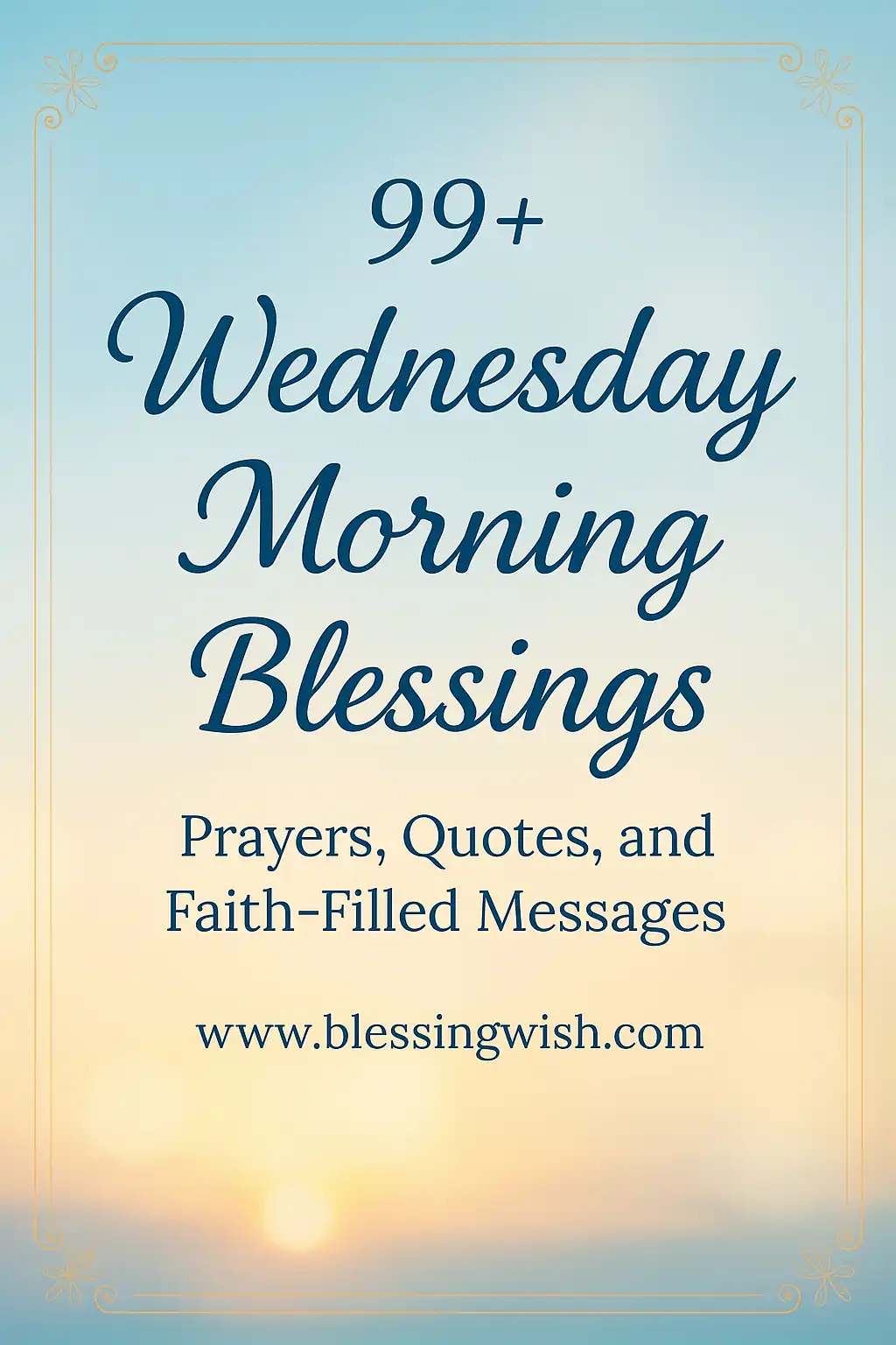 Light blue and yellow gradient background with elegant script text that reads: “99+ Wednesday Morning Blessings. Prayers, Quotes, and Faith-Filled Messages. www.blessingwish.com.”.