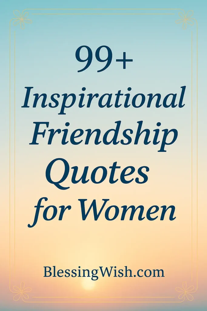 A pastel gradient background with the text: 99+ Inspirational Friendship Quotes for Women. BlessingWish.com in a decorative frame.