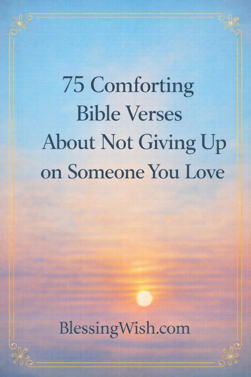75 Comforting Bible Verses About Not Giving Up On Someone You Love ...